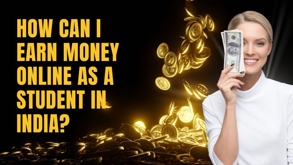 How can I earn money online as a student in India?